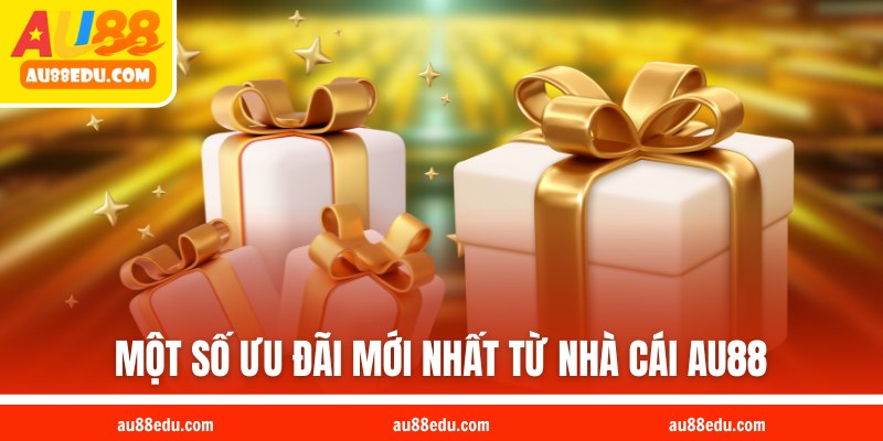 Một số ưu đãi mới nhất từ nhà cái AU88