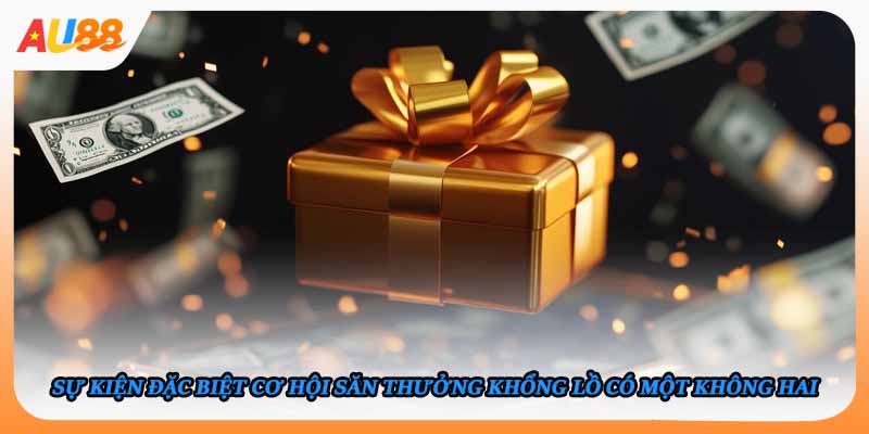 Sự kiện đặc biệt cơ hội săn thưởng khổng lồ có một không hai